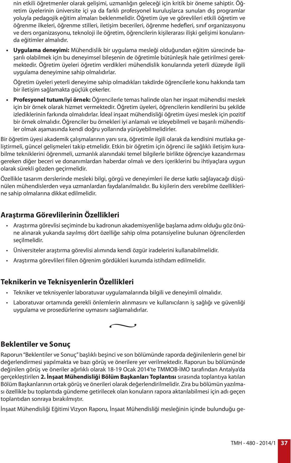 Öğretim üye ve görevlileri etkili öğretim ve öğrenme ilkeleri, öğrenme stilleri, iletişim becerileri, öğrenme hedefleri, sınıf organizasyonu ve ders organizasyonu, teknoloji ile öğretim, öğrencilerin