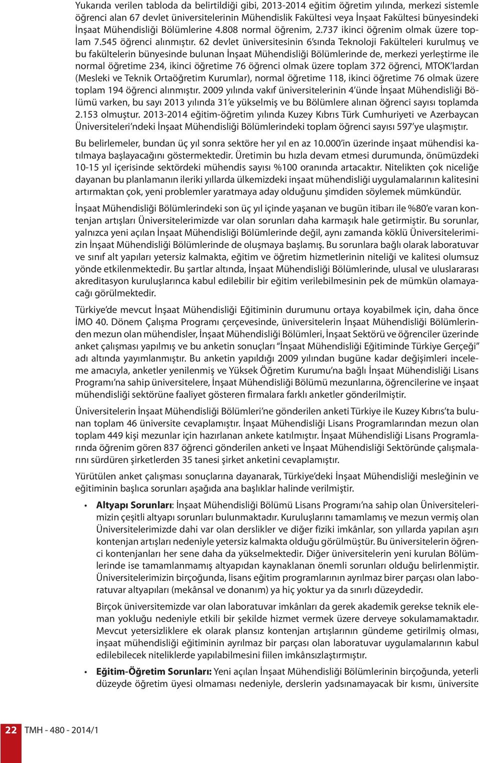 62 devlet üniversitesinin 6 sında Teknoloji Fakülteleri kurulmuş ve bu fakültelerin bünyesinde bulunan İnşaat Mühendisliği Bölümlerinde de, merkezi yerleştirme ile normal öğretime 234, ikinci