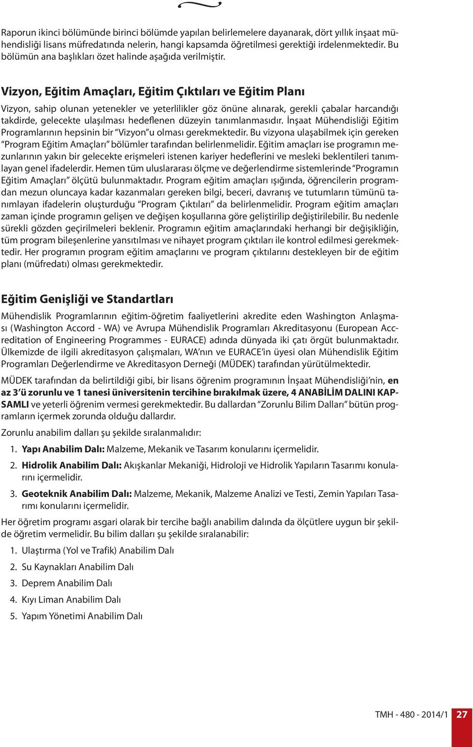 Vizyon, Eğitim Amaçları, Eğitim Çıktıları ve Eğitim Planı Vizyon, sahip olunan yetenekler ve yeterlilikler göz önüne alınarak, gerekli çabalar harcandığı takdirde, gelecekte ulaşılması hedeflenen