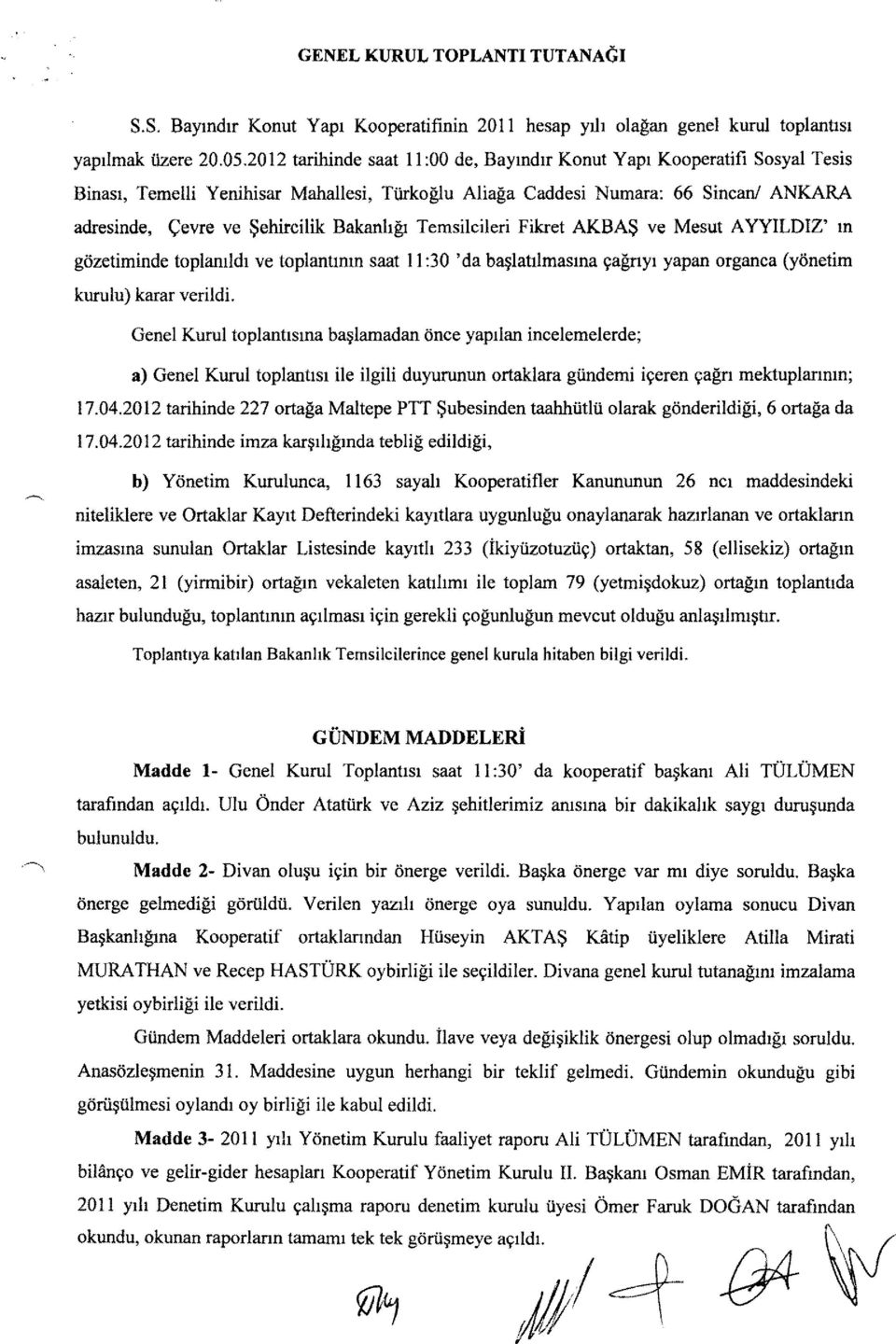 ANKARA adresinde, Çevre ve Şehireilik Bakanlığı Temsilcileri Fikret AKBAŞ ve Mesut AYYILDIZ' ın gözetiminde toplanıldı ve toplantının saat 11:30 ' da başlatılmasına çağrıyı yapan organca (yönetim