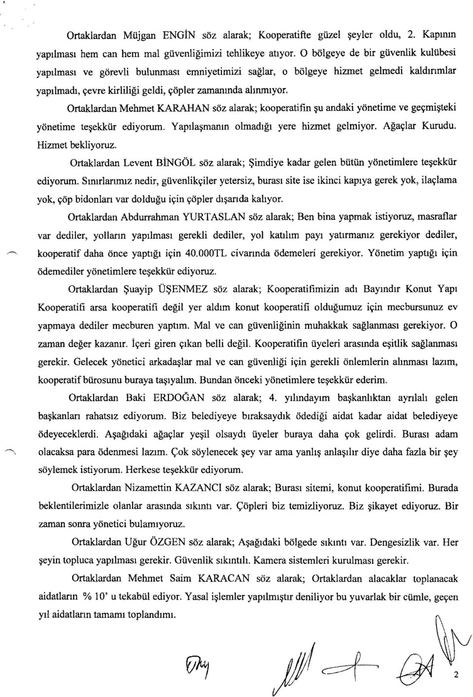 Ortaklardan Mehmet KARAHAN söz alarak; kooperatifin şu andaki yönetime ve geçmişteki yönetime teşekkür ediyorum. Yapılaşmanın olmadığı yere hizmet gelmiyor. Ağaçlar Kurudu. Hizmet bekliyoruz.