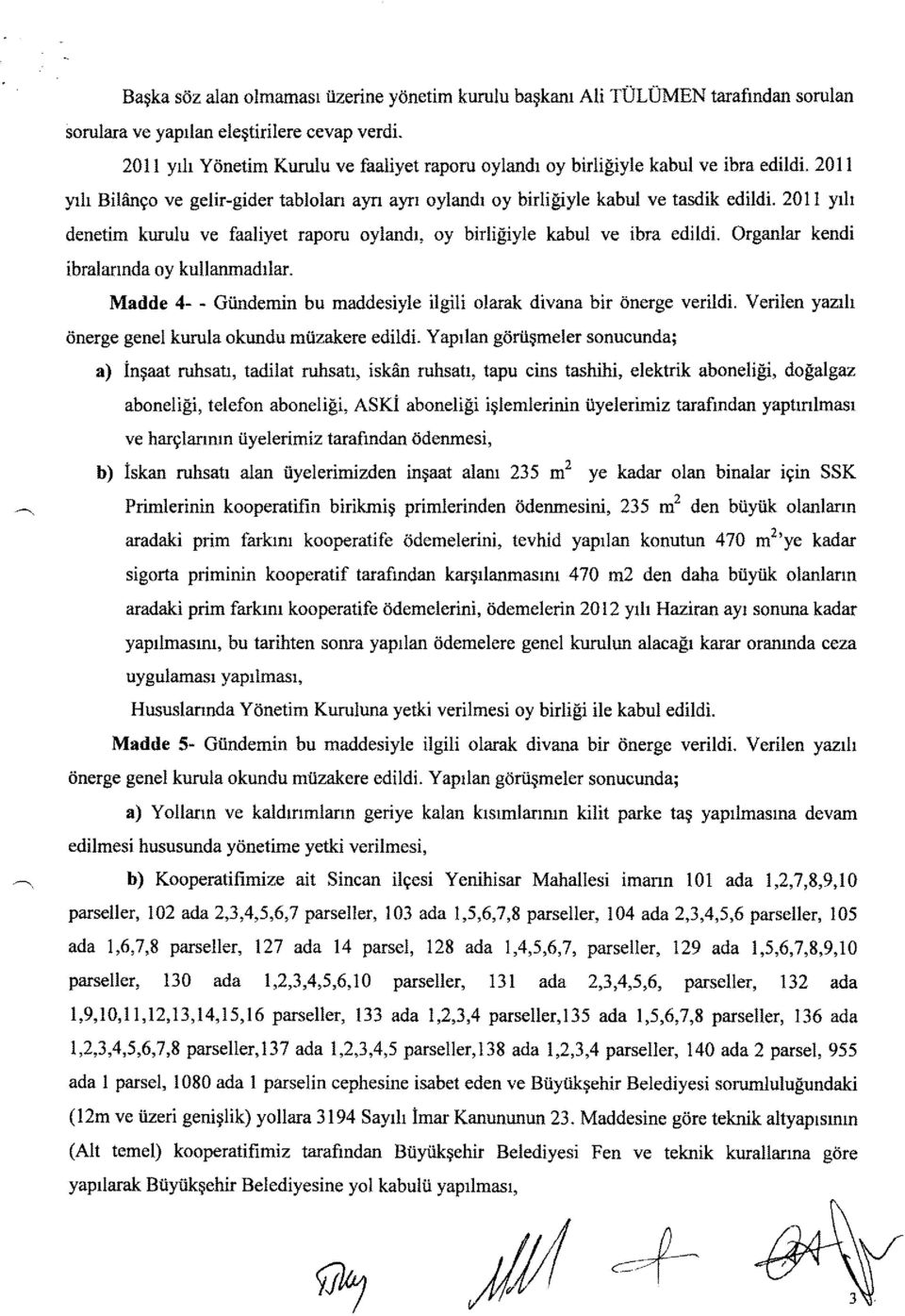 2011 yılı denetim kurulu ve faaliyet raporu oylandı, oy birliğiyle kabul ve ibra edildi. Organlar kendi ibralarında oy kullanmadılar.