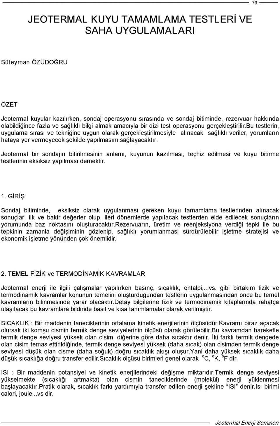 bu testlerin, uygulama sırası ve tekniğine uygun olarak gerçekleştirilmesiyle alınacak sağlıklı veriler, yorumların hataya yer vermeyecek şekilde yapılmasını sağlayacaktır.