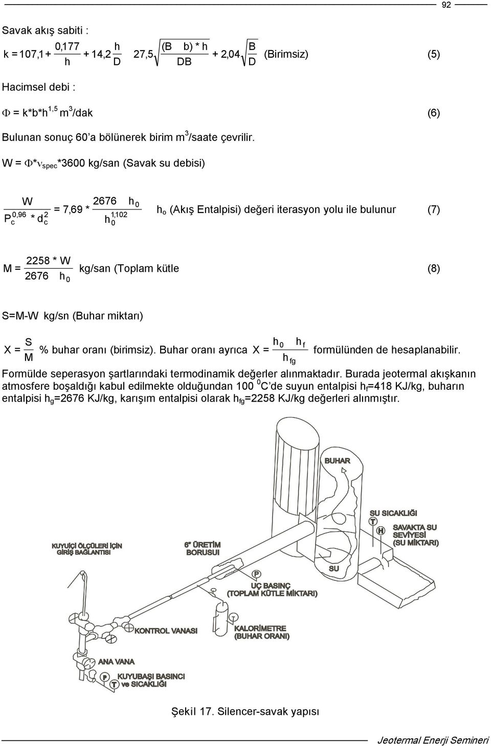 kg/sn (Buhar miktarı) S X = M % buhar oranı (birimsiz). Buhar oranı ayrıca h X = h fg h f formülünden de hesaplanabilir. Formülde seperasyon şartlarındaki termodinamik değerler alınmaktadır.