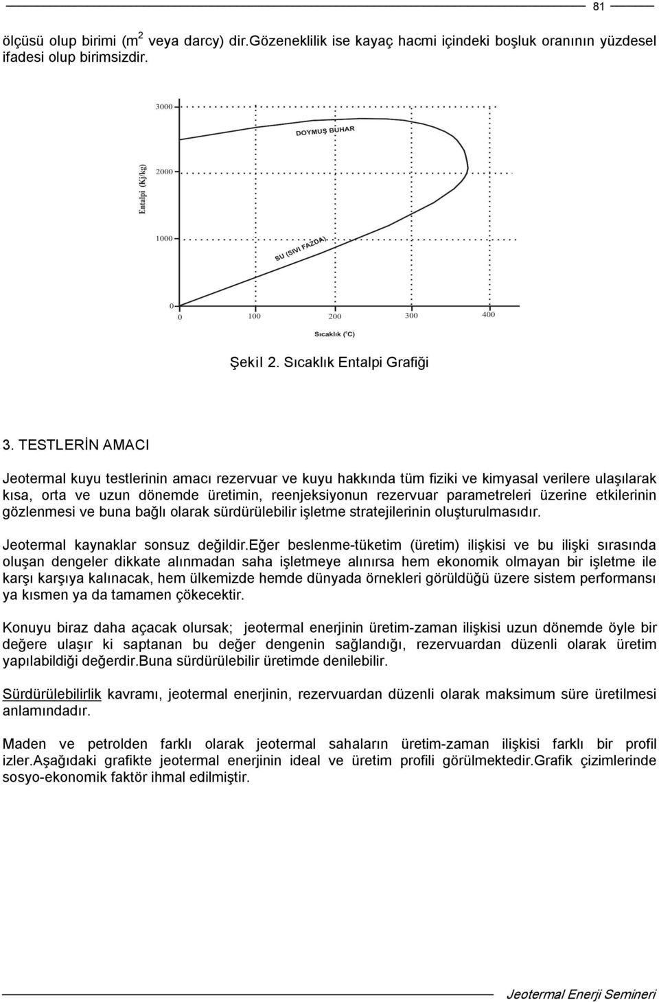 üzerine etkilerinin gözlenmesi ve buna bağlı olarak sürdürülebilir işletme stratejilerinin oluşturulmasıdır. Jeotermal kaynaklar sonsuz değildir.