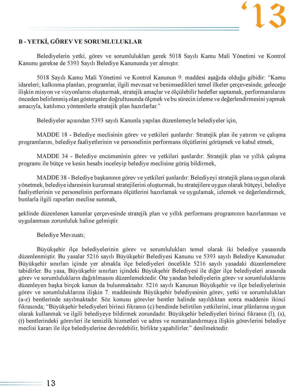 maddesi aşağıda olduğu gibidir: Kamu idareleri; kalkınma planları, programlar, ilgili mevzuat ve benimsedikleri temel ilkeler çerçevesinde, geleceğe ilişkin misyon ve vizyonlarını oluşturmak,