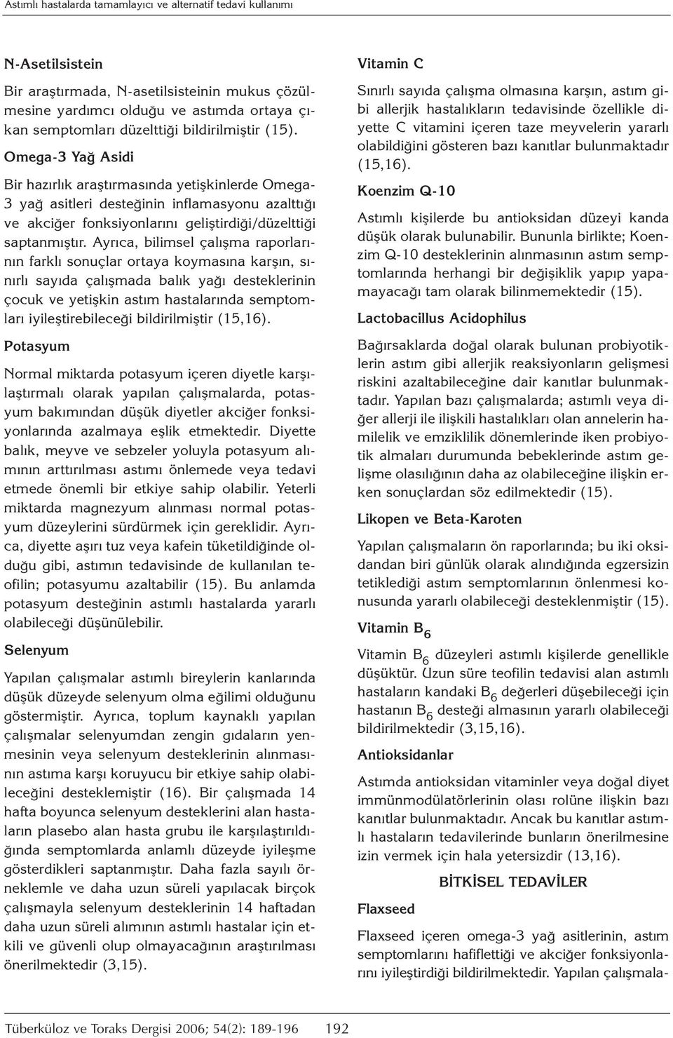 Omega-3 Yağ Asidi Bir hazırlık araştırmasında yetişkinlerde Omega- 3 yağ asitleri desteğinin inflamasyonu azalttığı ve akciğer fonksiyonlarını geliştirdiği/düzelttiği saptanmıştır.