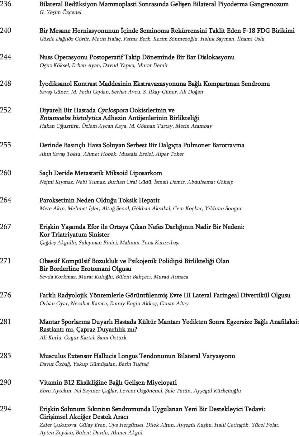 Nuss Operasyonu Postoperatif Takip Döneminde Bir Bar Dislokasyonu Oğuz Köksel, Erhan Ayan, Davud Yapıcı, Murat Demir 248 İyodiksanol Kontrast Maddesinin Ekstravazasyonuna Bağlı Kompartman Sendromu