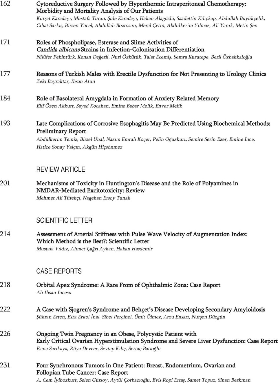 of Candida albicans Strains in Infection-Colonisation Differentiation Nilüfer Pekintürk, Kenan Değerli, Nuri Özkütük, Talat Ecemiş, Semra Kurutepe, Beril Özbakkaloğlu 177 Reasons of Turkish Males