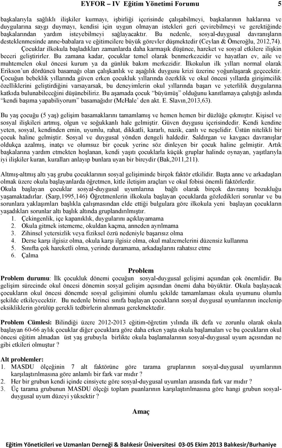 Bu nedenle, sosyal-duygusal davranışların desteklenmesinde anne-babalara ve eğitimcilere büyük görevler düşmektedir (Ceylan & Ömeroğlu, 2012,74).