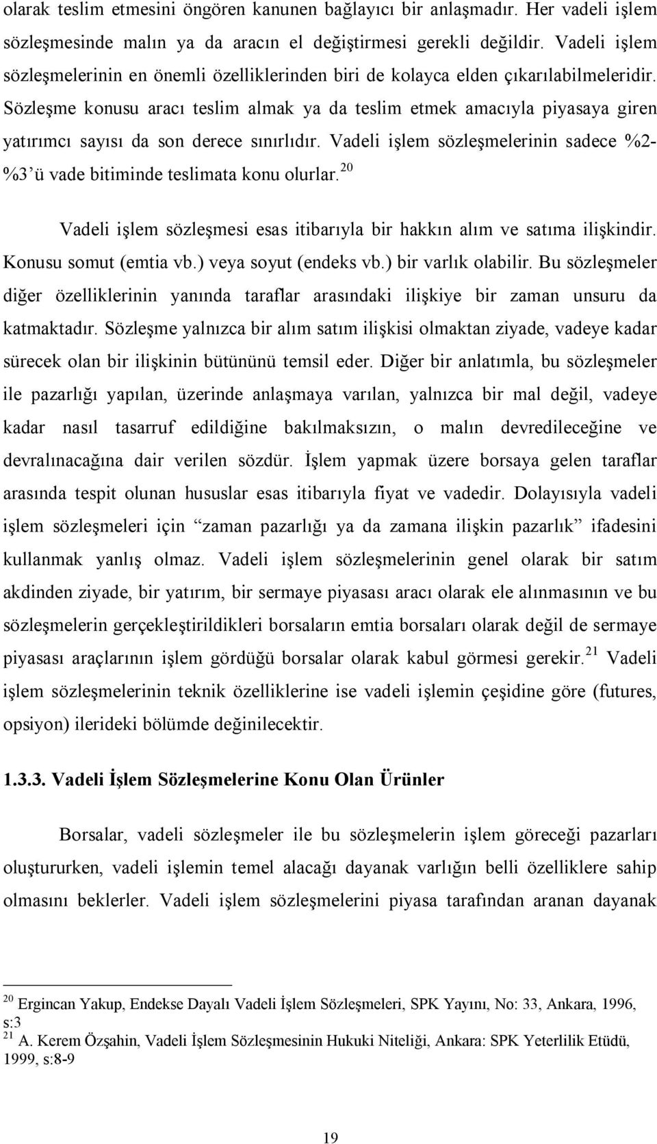 Sözleşme konusu aracı teslim almak ya da teslim etmek amacıyla piyasaya giren yatırımcı sayısı da son derece sınırlıdır.