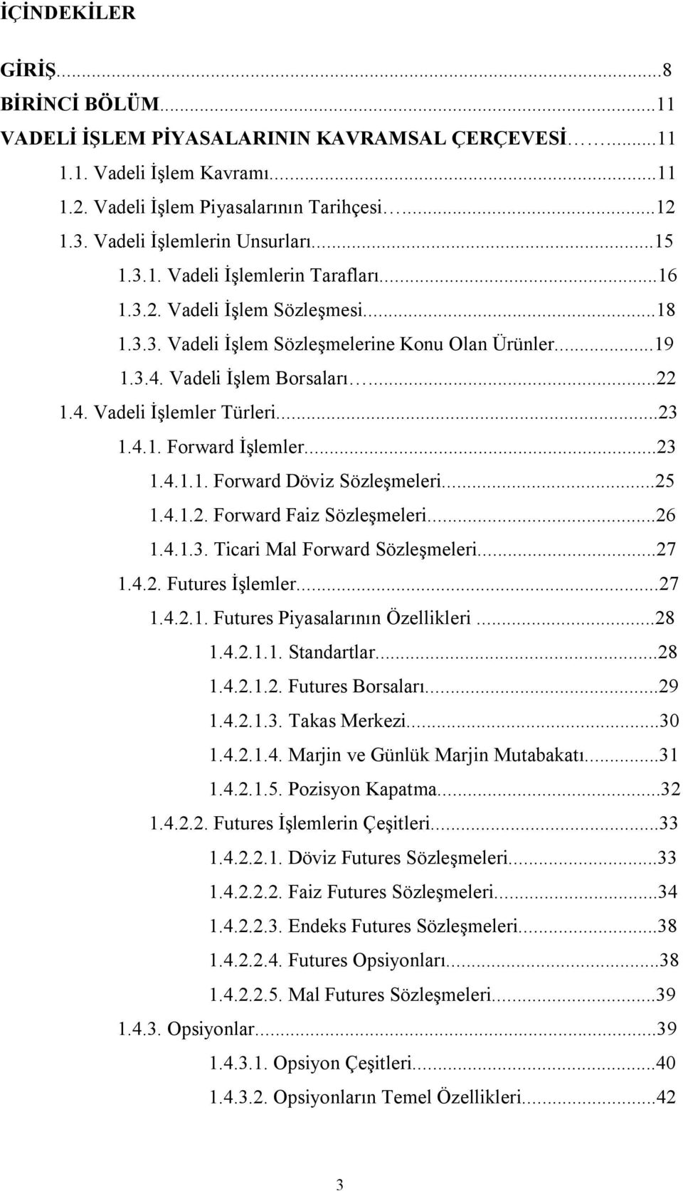 ..22 1.4. Vadeli İşlemler Türleri...23 1.4.1. Forward İşlemler...23 1.4.1.1. Forward Döviz Sözleşmeleri...25 1.4.1.2. Forward Faiz Sözleşmeleri...26 1.4.1.3. Ticari Mal Forward Sözleşmeleri...27 1.4.2. Futures İşlemler.