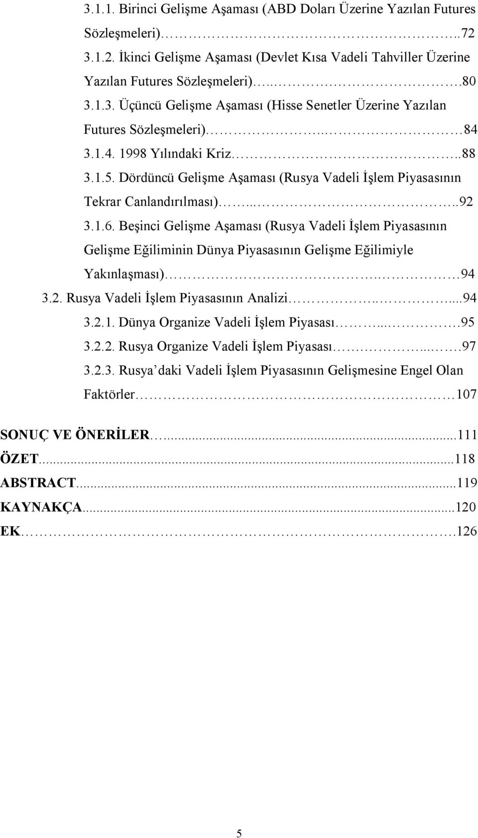 Beşinci Gelişme Aşaması (Rusya Vadeli İşlem Piyasasının Gelişme Eğiliminin Dünya Piyasasının Gelişme Eğilimiyle Yakınlaşması). 94 3.2. Rusya Vadeli İşlem Piyasasının Analizi.....94 3.2.1.