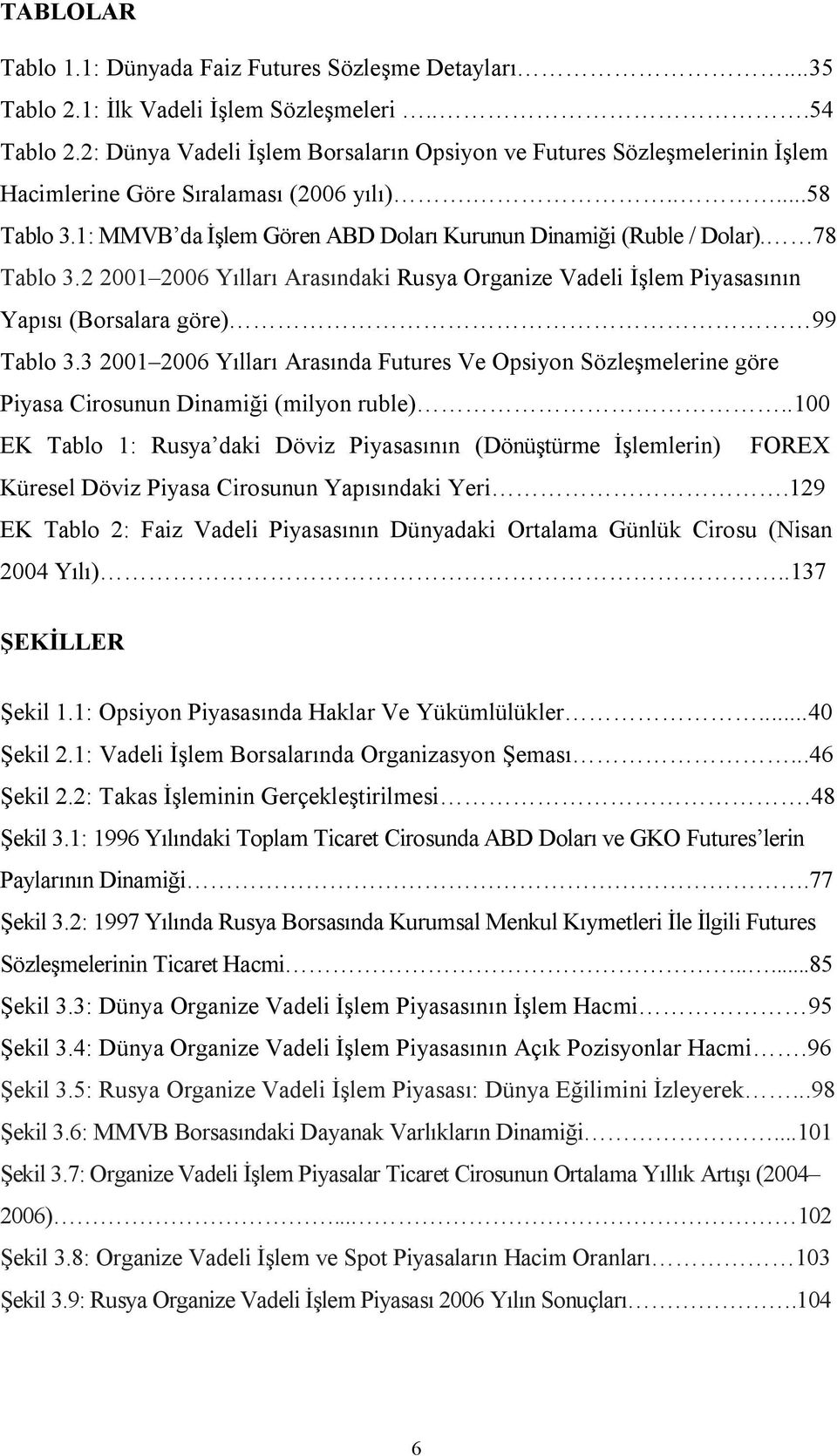 78 Tablo 3.2 2001 2006 Yılları Arasındaki Rusya Organize Vadeli İşlem Piyasasının Yapısı (Borsalara göre) 99 Tablo 3.