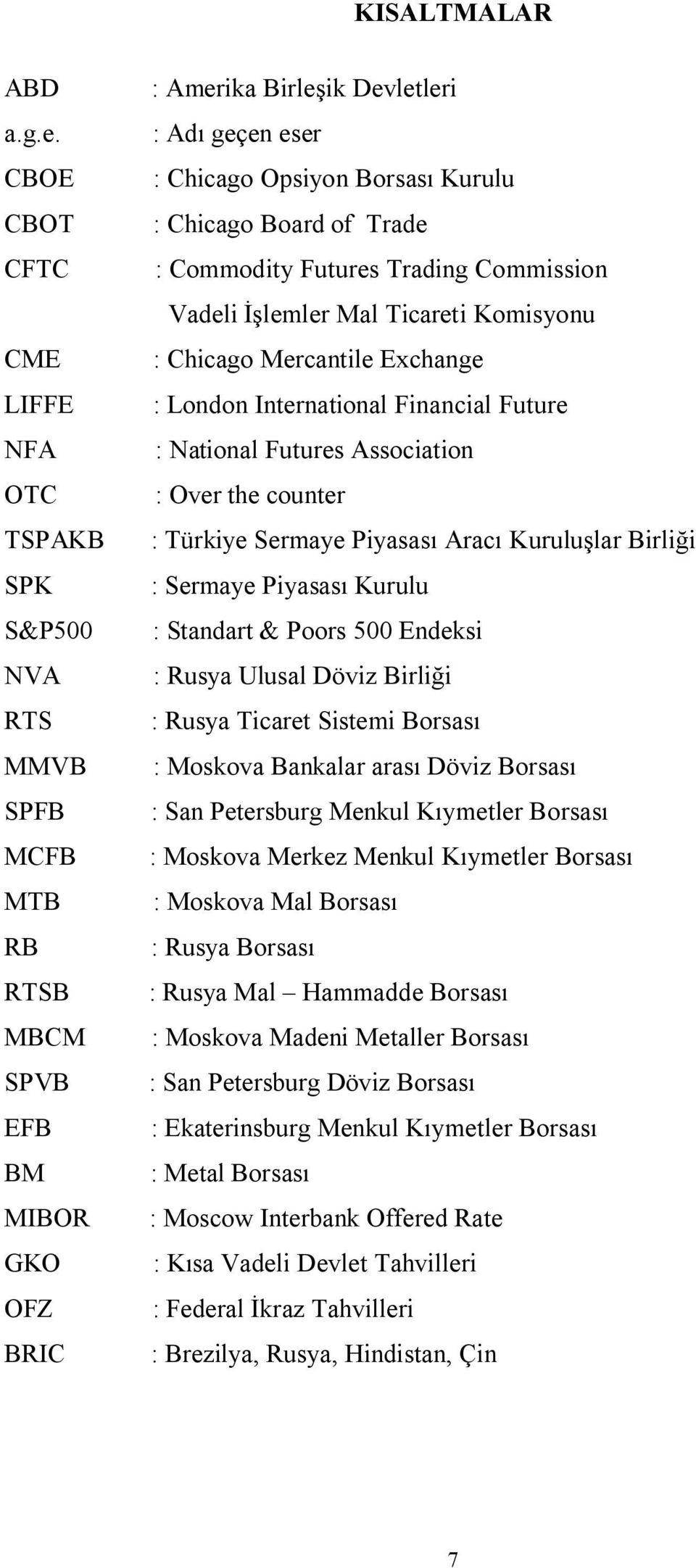 Kurulu : Chicago Board of Trade : Commodity Futures Trading Commission Vadeli İşlemler Mal Ticareti Komisyonu : Chicago Mercantile Exchange : London International Financial Future : National Futures