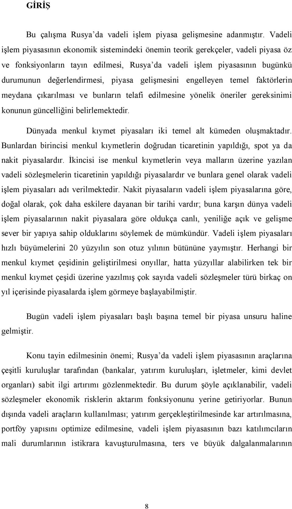 gelişmesini engelleyen temel faktörlerin meydana çıkarılması ve bunların telafi edilmesine yönelik öneriler gereksinimi konunun güncelliğini belirlemektedir.