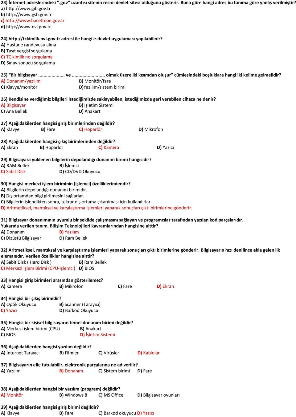 A) Hastane randevusu alma B) Taşıt vergisi sorgulama C) TC kimlik no sorgulama D) Sınav sonucu sorgulama 25) Bir bilgisayar... ve... olmak üzere iki kısımdan oluşur cümlesindeki boşluklara hangi iki kelime gelmelidir?