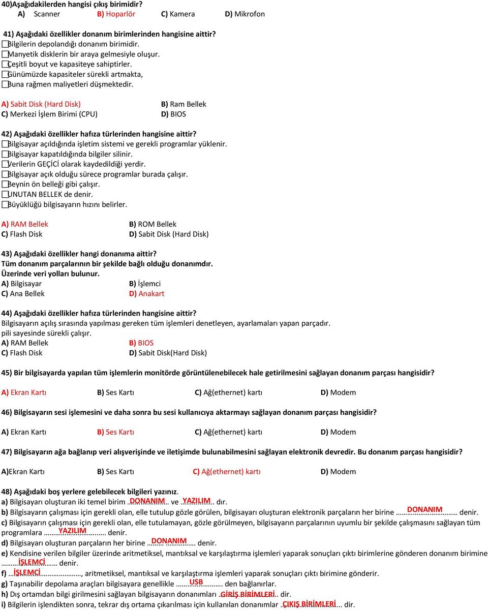 A) Sabit Disk (Hard Disk) B) Ram Bellek C) Merkezi İşlem Birimi (CPU) D) BIOS 42) Aşağıdaki özellikler hafıza türlerinden hangisine aittir?