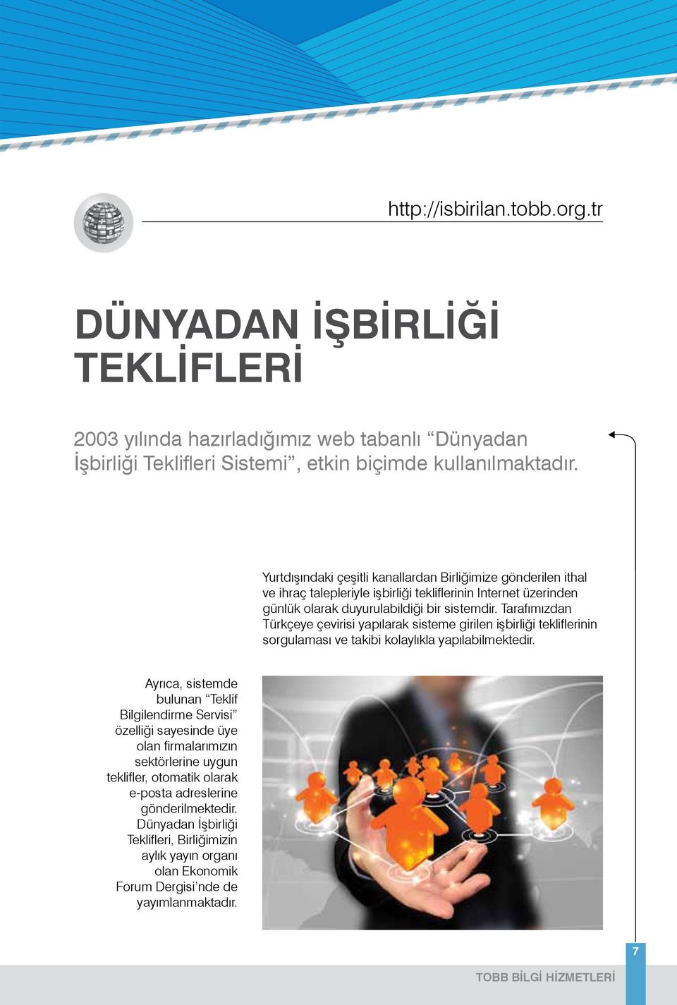 Tarafımızdan Türkçeye çevirisi yapılarak sisteme girilen işbirliği tekliflerinin sorgulaması ve takibi kolaylıkla yapılabilmektedir.