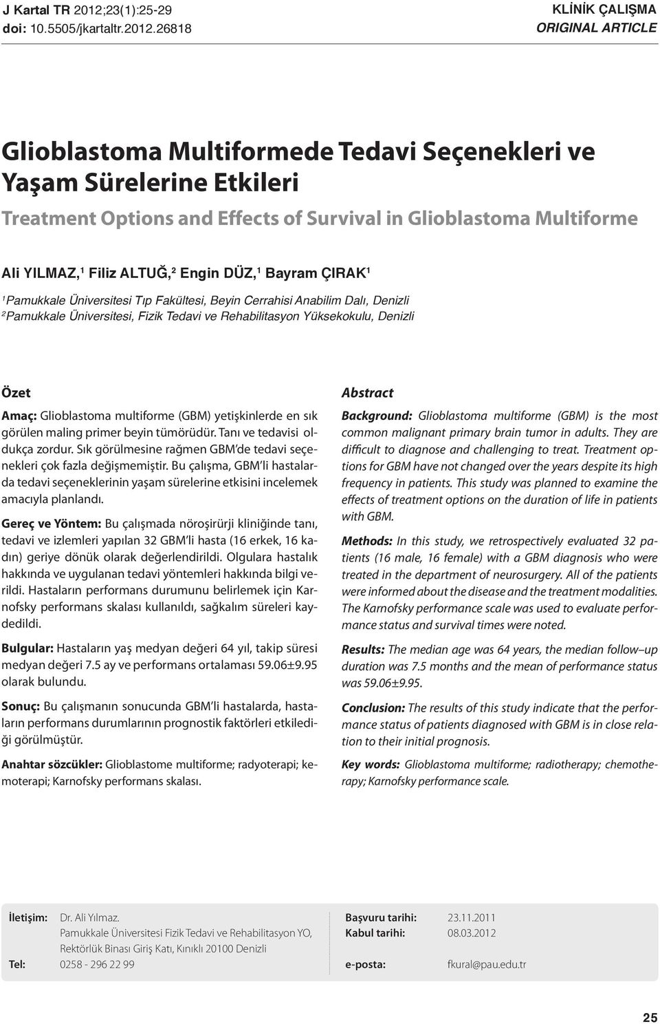 26818 KLİNİK ÇALIŞMA ORIGINAL ARTICLE Glioblastoma Multiformede Tedavi Seçenekleri ve Yaşam Sürelerine Etkileri Treatment Options and Effects of Survival in Glioblastoma Multiforme Ali YILMAZ, 1