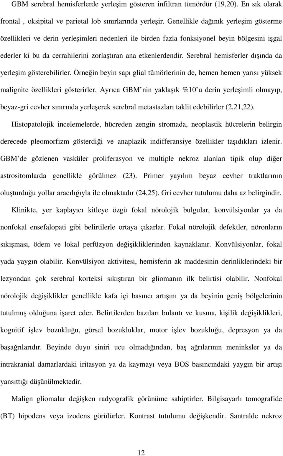 Serebral hemisferler dışında da yerleşim gösterebilirler. Örneğin beyin sapı glial tümörlerinin de, hemen hemen yarısı yüksek malignite özellikleri gösterirler.