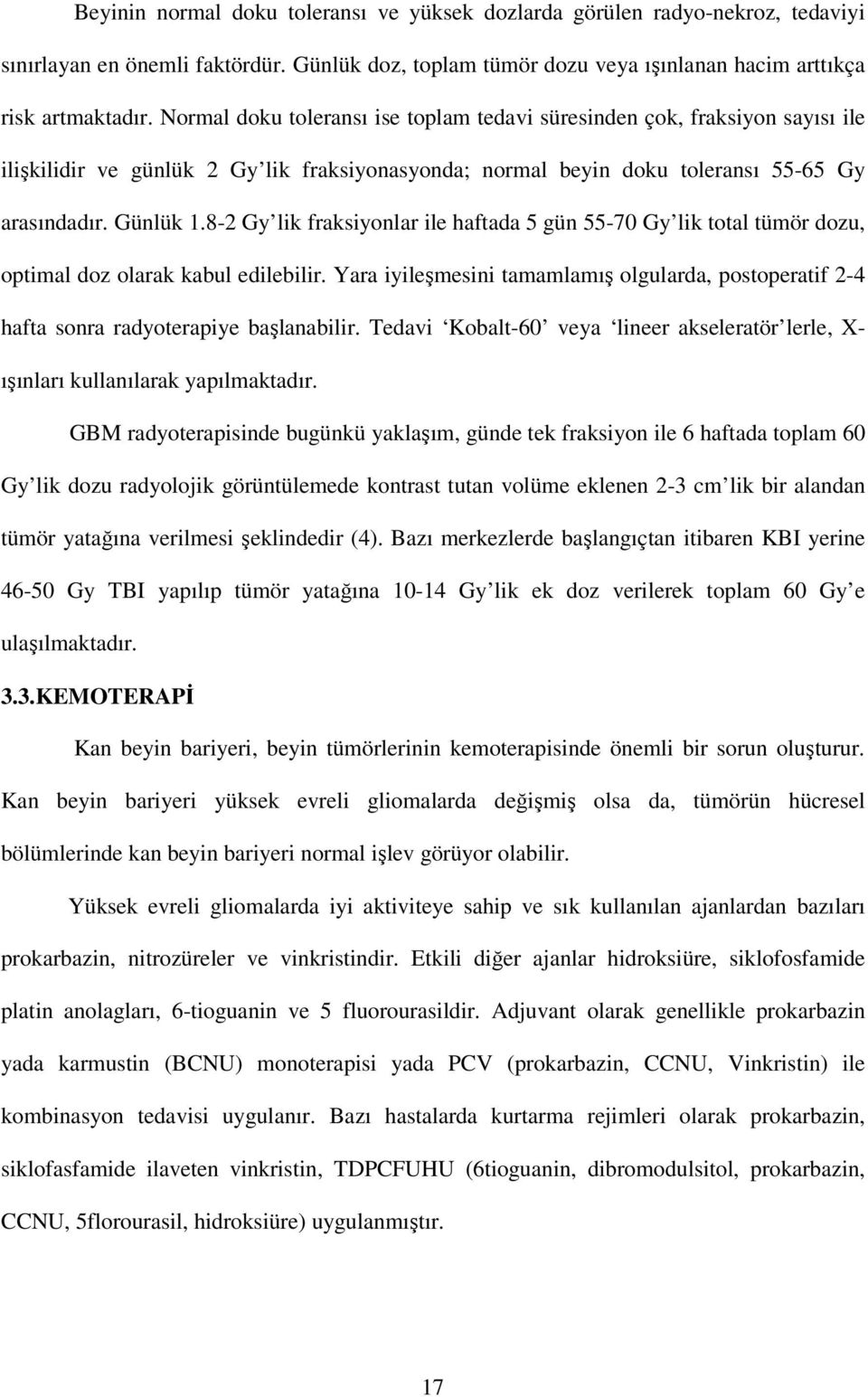 8-2 Gy lik fraksiyonlar ile haftada 5 gün 55-70 Gy lik total tümör dozu, optimal doz olarak kabul edilebilir.