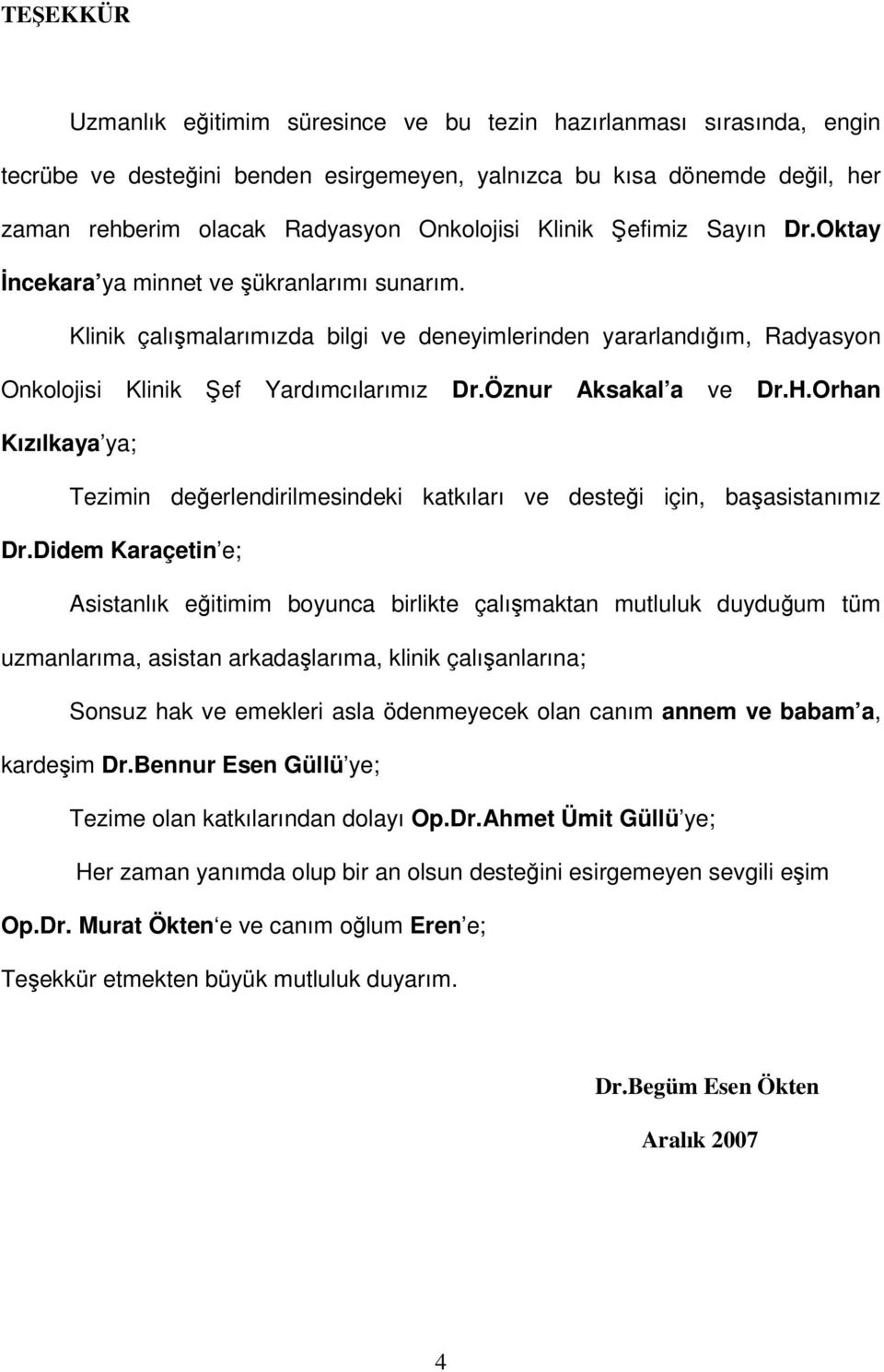 Öznur Aksakal a ve Dr.H.Orhan Kızılkaya ya; Tezimin değerlendirilmesindeki katkıları ve desteği için, başasistanımız Dr.