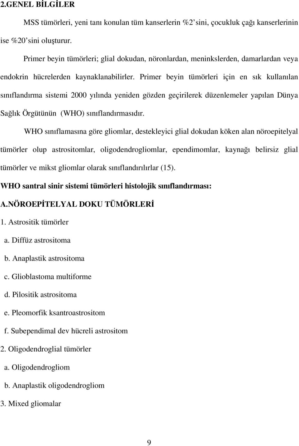 Primer beyin tümörleri için en sık kullanılan sınıflandırma sistemi 2000 yılında yeniden gözden geçirilerek düzenlemeler yapılan Dünya Sağlık Örgütünün (WHO) sınıflandırmasıdır.