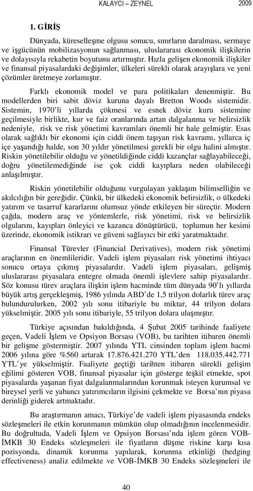 Hızla gelişen ekonomik ilişkiler ve finansal piyasalardaki değişimler, ülkeleri sürekli olarak arayışlara ve yeni çözümler üretmeye zorlamıştır. Farklı ekonomik model ve para politikaları denenmiştir.