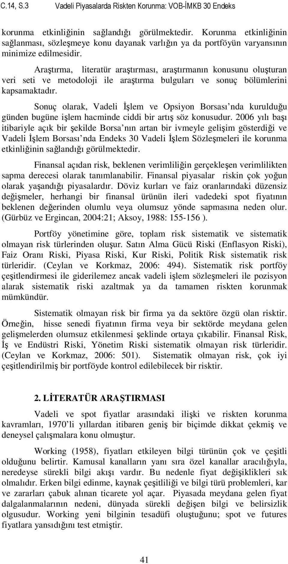 Araştırma, literatür araştırması, araştırmanın konusunu oluşturan veri seti ve metodoloji ile araştırma bulguları ve sonuç bölümlerini kapsamaktadır.