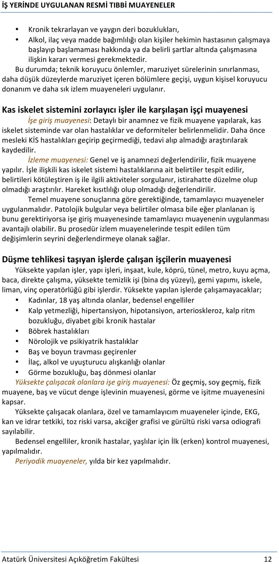 Bu durumda; teknik koruyucu önlemler, maruziyet sürelerinin sınırlanması, daha düşük düzeylerde maruziyet içeren bölümlere geçişi, uygun kişisel koruyucu donanım ve daha sık izlem muayeneleri