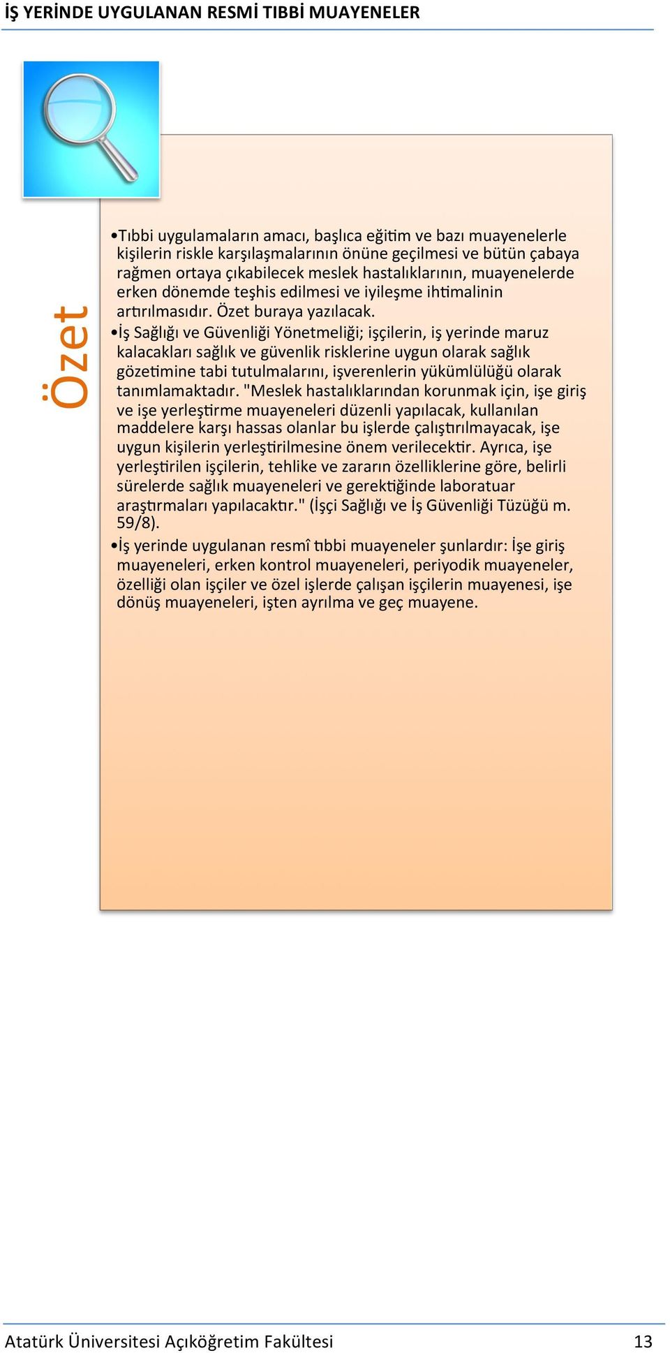 İş Sağlığı ve Güvenliği Yönetmeliği; işçilerin, iş yerinde maruz kalacakları sağlık ve güvenlik risklerine uygun olarak sağlık gözermine tabi tutulmalarını, işverenlerin yükümlülüğü olarak