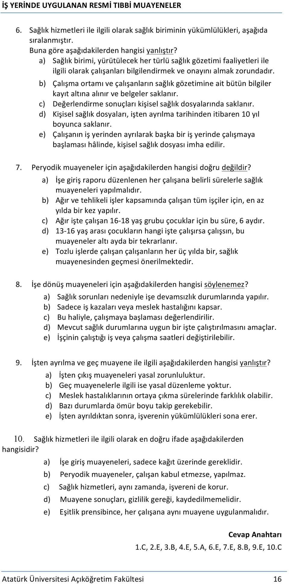 b) Çalışma ortamı ve çalışanların sağlık gözetimine ait bütün bilgiler kayıt altına alınır ve belgeler saklanır. c) Değerlendirme sonuçları kişisel sağlık dosyalarında saklanır.