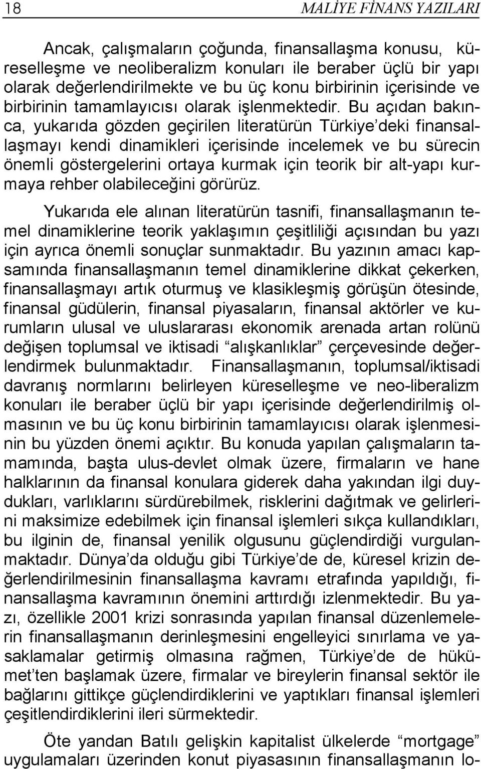 Bu açıdan bakınca, yukarıda gözden geçirilen literatürün Türkiye deki finansallaşmayı kendi dinamikleri içerisinde incelemek ve bu sürecin önemli göstergelerini ortaya kurmak için teorik bir alt-yapı