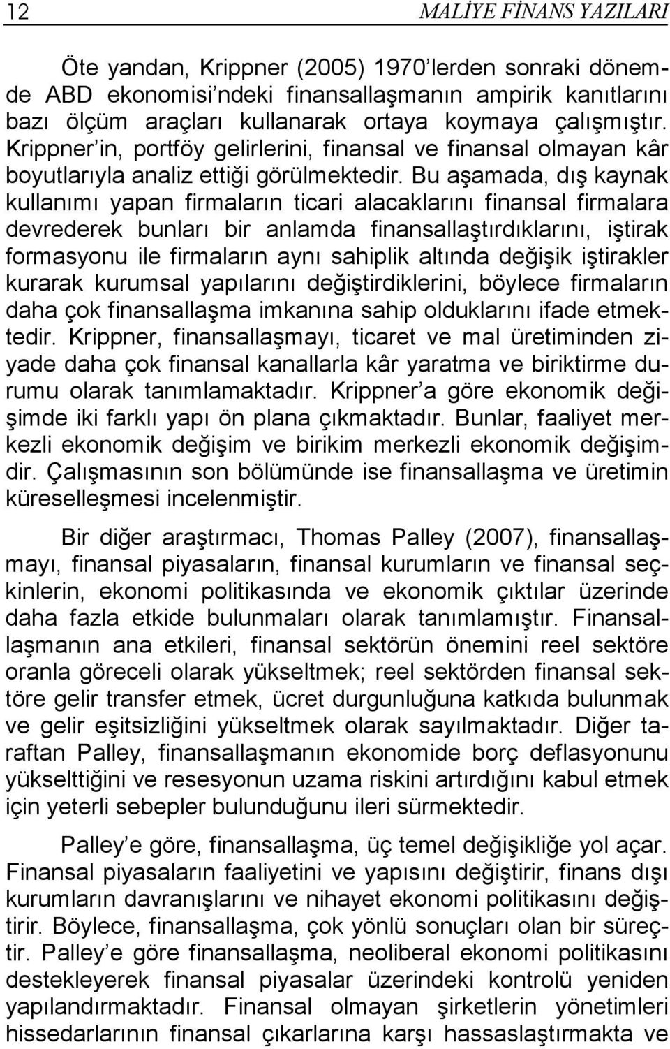 Bu aşamada, dış kaynak kullanımı yapan firmaların ticari alacaklarını finansal firmalara devrederek bunları bir anlamda finansallaştırdıklarını, iştirak formasyonu ile firmaların aynı sahiplik