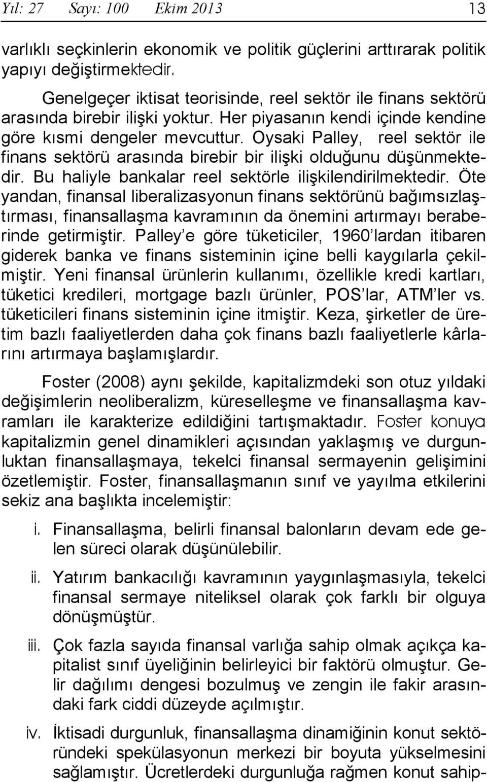 Oysaki Palley, reel sektör ile finans sektörü arasında birebir bir ilişki olduğunu düşünmektedir. Bu haliyle bankalar reel sektörle ilişkilendirilmektedir.