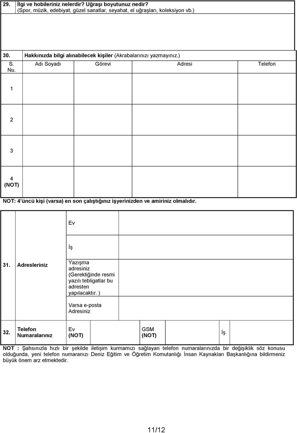 Adı Soyadı Görevi Adresi Telefon 1 2 3 4 (NOT) NOT: 4 üncü kişi (varsa) en son çalıştığınız işyerinizden ve amiriniz olmalıdır. Ev İş 31.