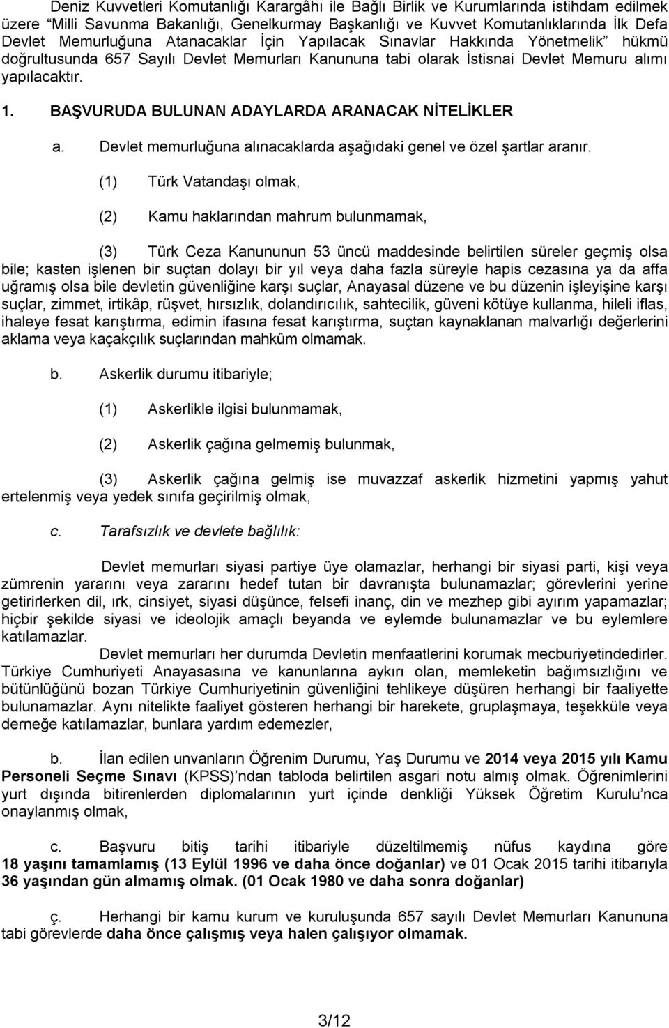 BAŞVURUDA BULUNAN ADAYLARDA ARANACAK NİTELİKLER a. Devlet memurluğuna alınacaklarda aşağıdaki genel ve özel şartlar aranır.