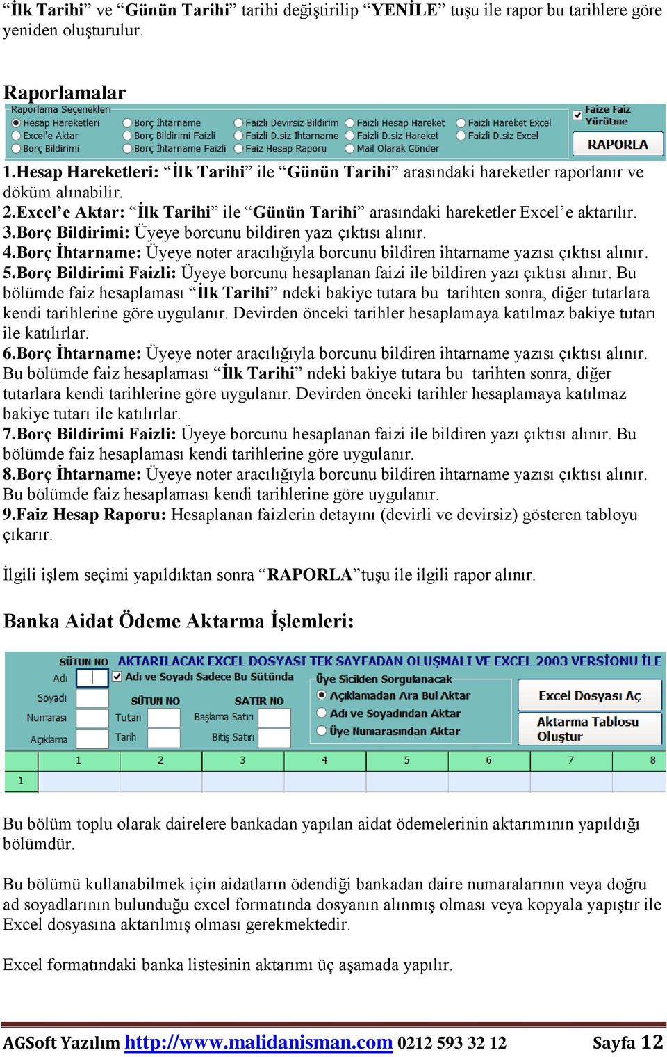 Borç Bildirimi: Üyeye borcunu bildiren yazı çıktısı alınır. 4.Borç İhtarname: Üyeye noter aracılığıyla borcunu bildiren ihtarname yazısı çıktısı alınır. 5.