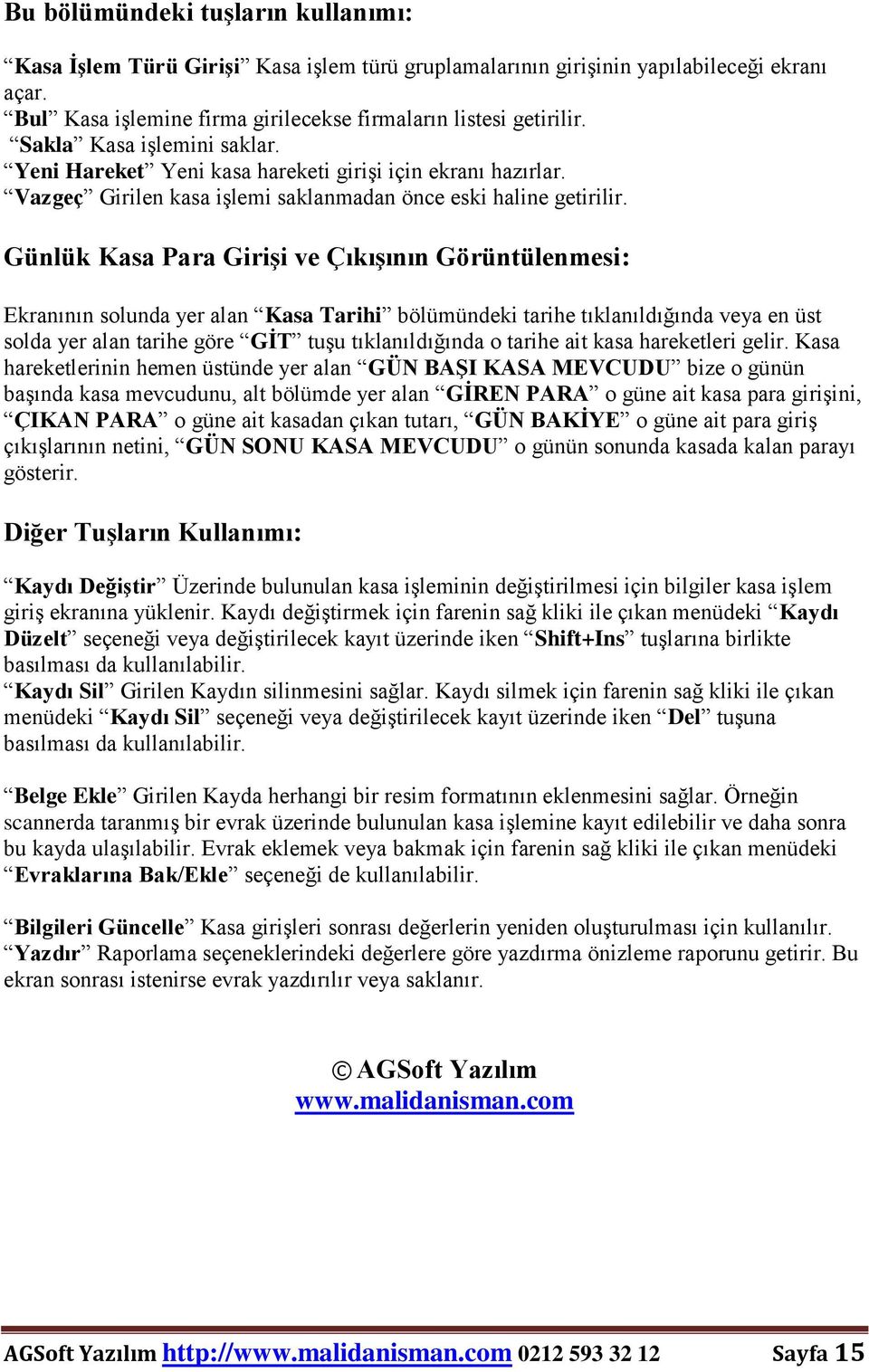 Günlük Kasa Para Girişi ve Çıkışının Görüntülenmesi: Ekranının solunda yer alan Kasa Tarihi bölümündeki tarihe tıklanıldığında veya en üst solda yer alan tarihe göre GİT tuşu tıklanıldığında o tarihe