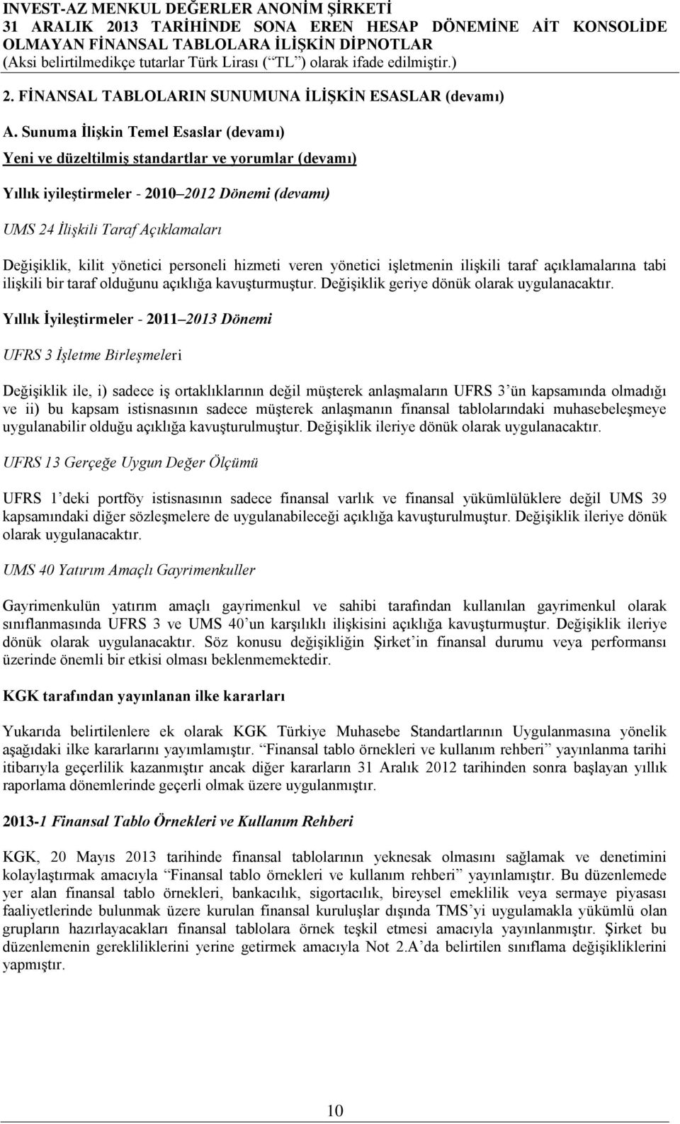 yönetici personeli hizmeti veren yönetici işletmenin ilişkili taraf açıklamalarına tabi ilişkili bir taraf olduğunu açıklığa kavuşturmuştur. Değişiklik geriye dönük olarak uygulanacaktır.