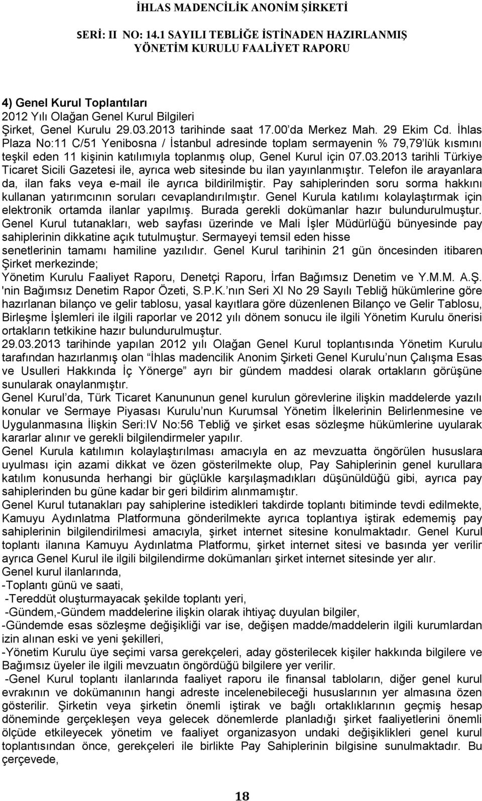 2013 tarihli Türkiye Ticaret Sicili Gazetesi ile, ayrıca web sitesinde bu ilan yayınlanmıştır. Telefon ile arayanlara da, ilan faks veya e-mail ile ayrıca bildirilmiştir.