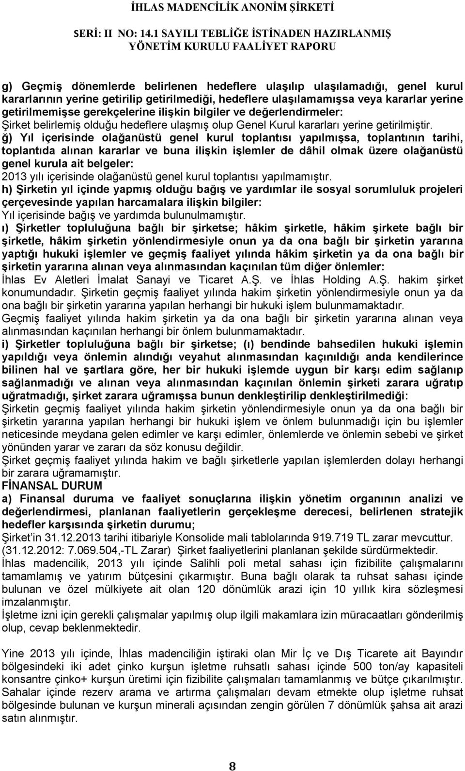 ğ) Yıl içerisinde olağanüstü genel kurul toplantısı yapılmışsa, toplantının tarihi, toplantıda alınan kararlar ve buna ilişkin işlemler de dâhil olmak üzere olağanüstü genel kurula ait belgeler: 2013