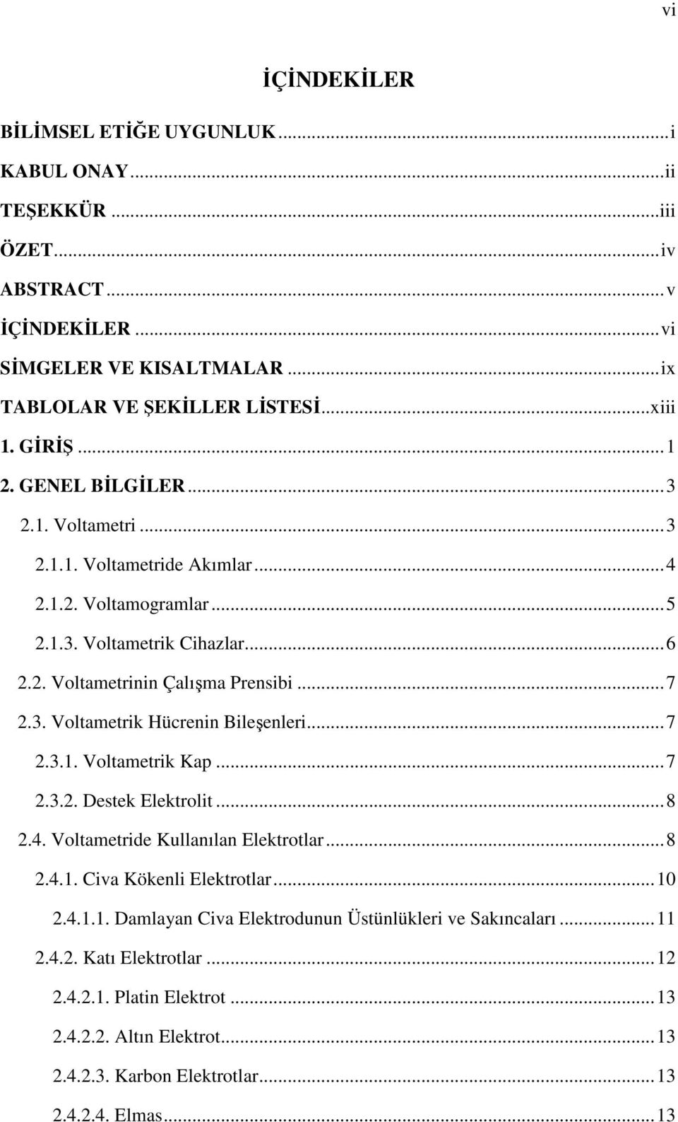 .. 7 2.3.1. Voltametrik Kap... 7 2.3.2. Destek Elektrolit... 8 2.4. Voltametride Kullanılan Elektrotlar... 8 2.4.1. Civa Kökenli Elektrotlar... 10 2.4.1.1. Damlayan Civa Elektrodunun Üstünlükleri ve Sakıncaları.