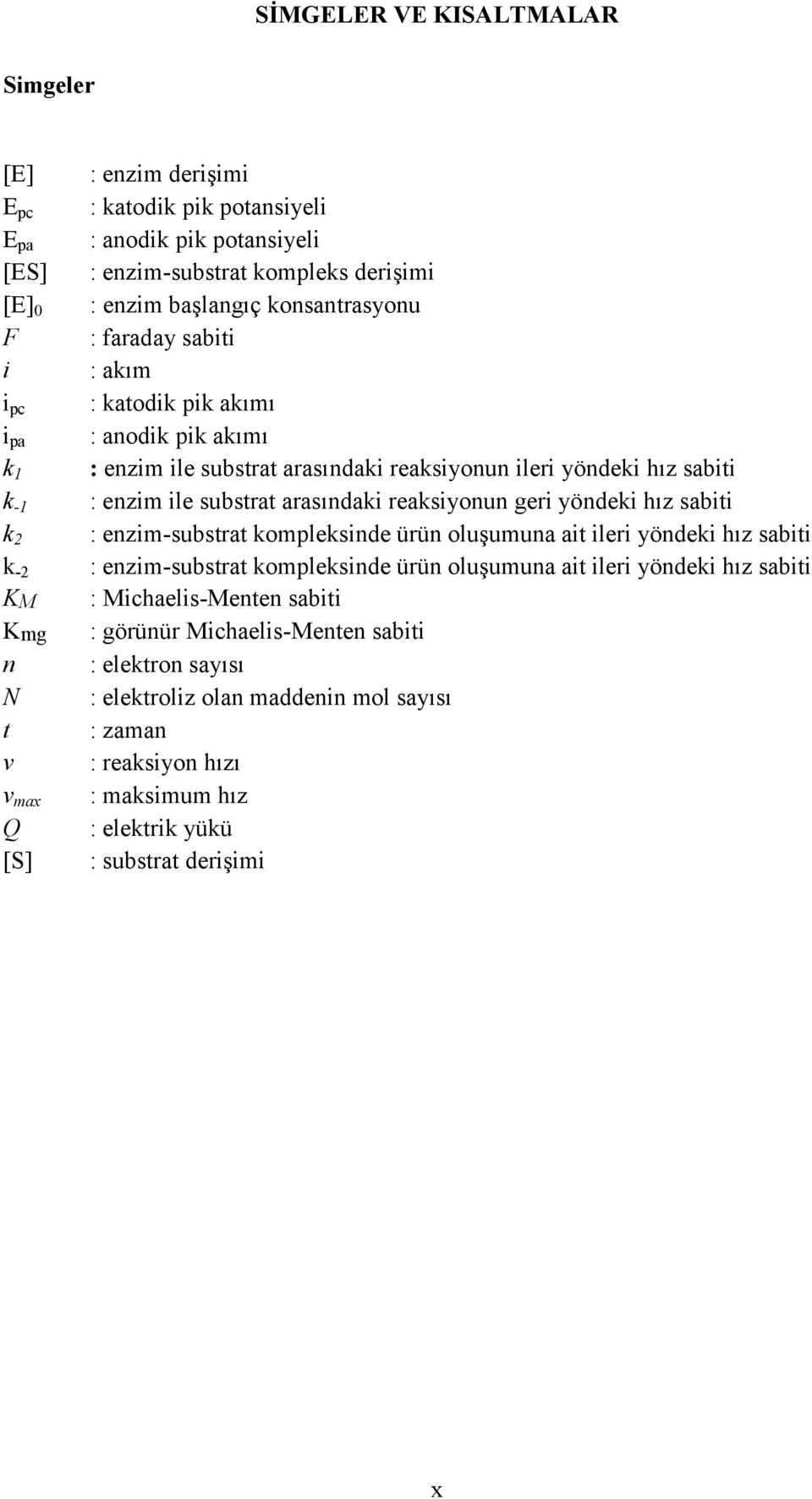 substrat arasındaki reaksiyonun geri yöndeki hız sabiti : enzim-substrat kompleksinde ürün oluşumuna ait ileri yöndeki hız sabiti : enzim-substrat kompleksinde ürün oluşumuna ait ileri yöndeki