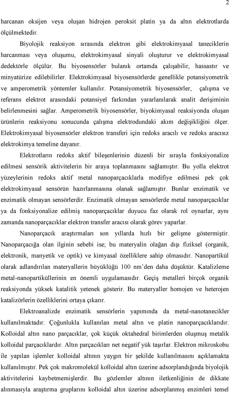 Bu biyosensörler bulanık ortamda çalışabilir, hassastır ve minyatürize edilebilirler. Elektrokimyasal biyosensörlerde genellikle potansiyometrik ve amperometrik yöntemler kullanılır.