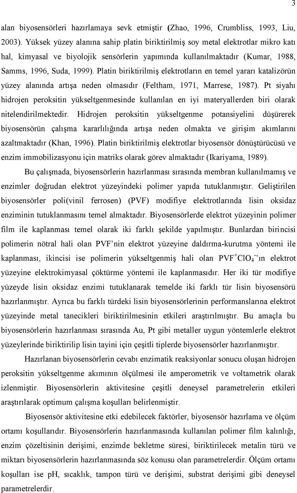 Platin biriktirilmiş elektrotların en temel yararı katalizörün yüzey alanında artışa neden olmasıdır (Feltham, 1971, Marrese, 1987).