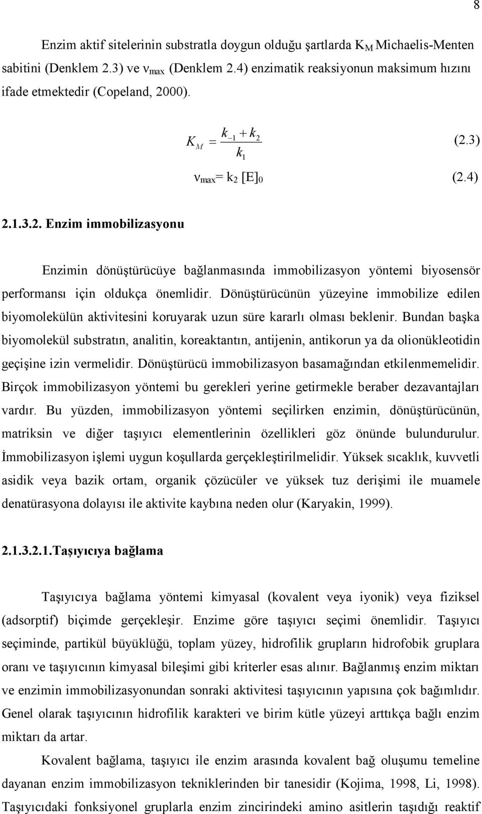 Dönüştürücünün yüzeyine immobilize edilen biyomolekülün aktivitesini koruyarak uzun süre kararlı olması beklenir.