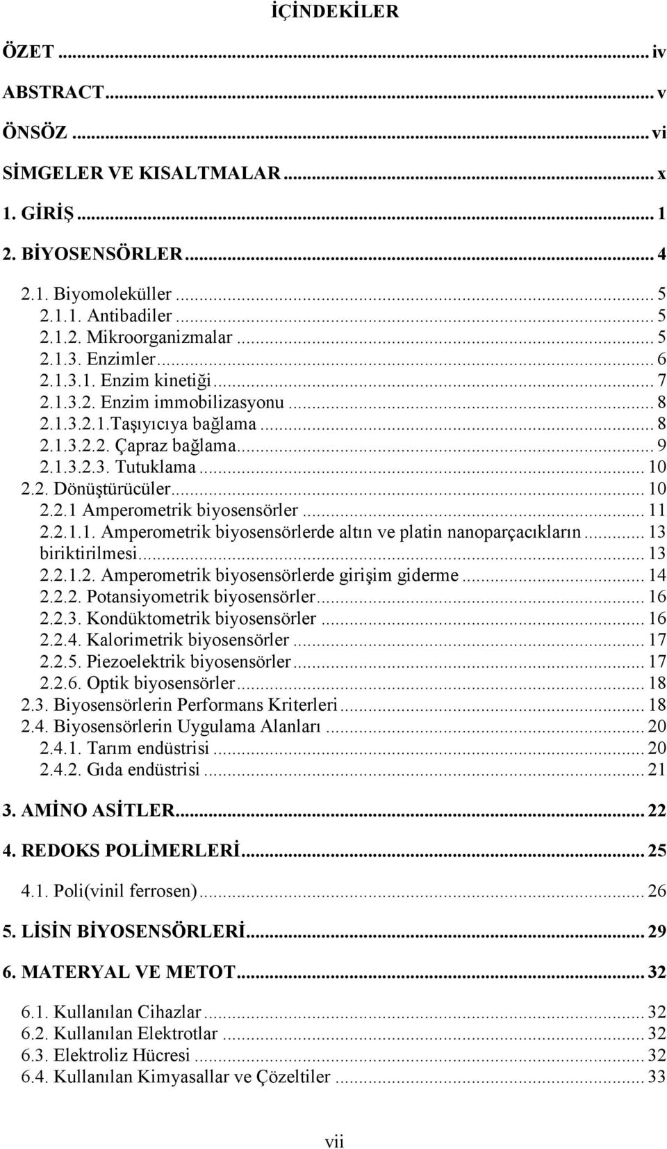 .. 11..1.1. Amperometrik biyosensörlerde altın ve platin nanoparçacıkların... 13 biriktirilmesi... 13..1.. Amperometrik biyosensörlerde girişim giderme... 14... Potansiyometrik biyosensörler... 16..3. Kondüktometrik biyosensörler.