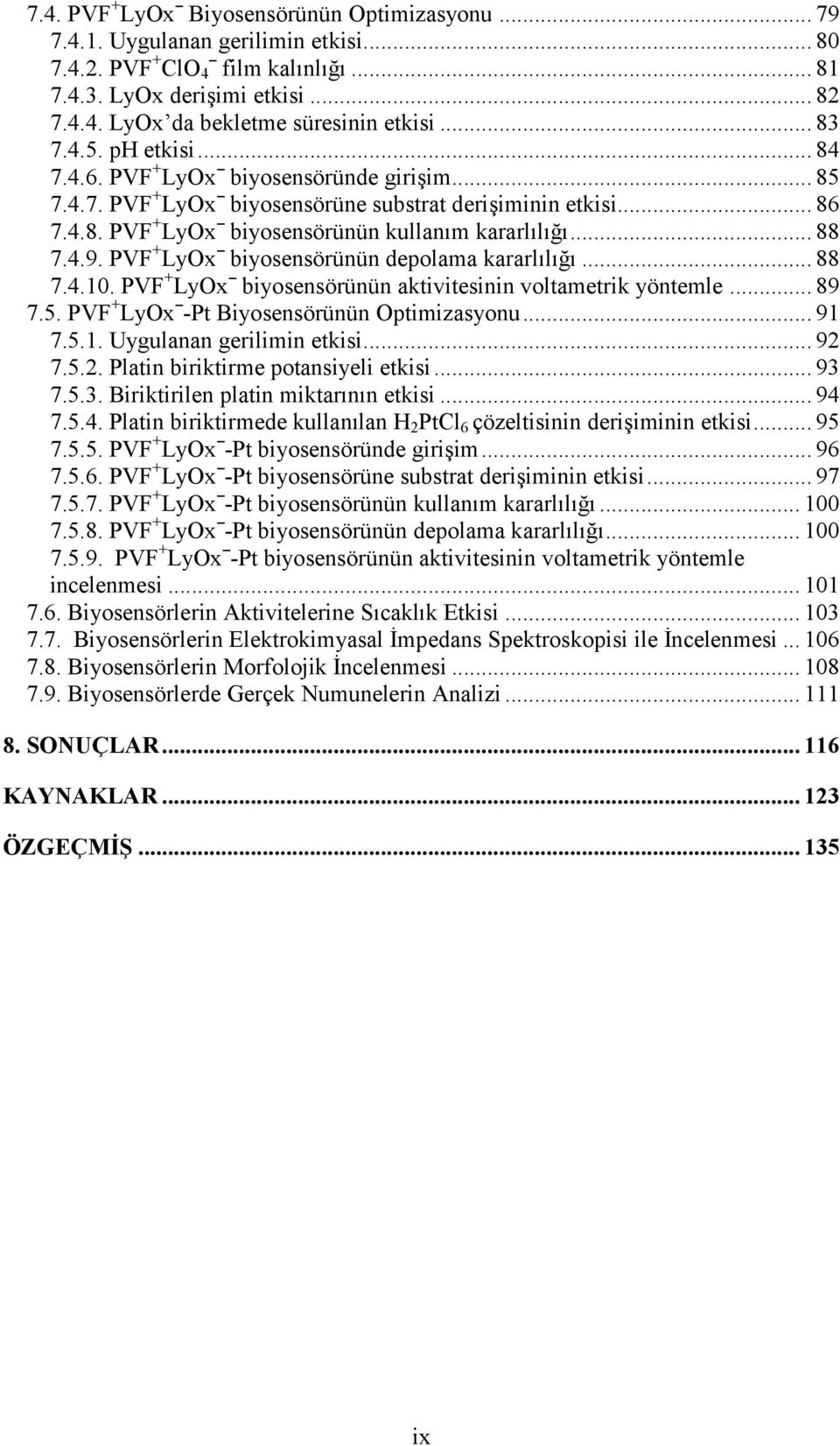 4.9. PVF+LyOxˉ biyosensörünün depolama kararlılığı... 88 7.4.1. PVF+LyOxˉ biyosensörünün aktivitesinin voltametrik yöntemle... 89 7.5. PVF+LyOxˉ-Pt Biyosensörünün Optimizasyonu... 91 7.5.1. Uygulanan gerilimin etkisi.